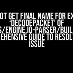 Cannot Get Final Name for Export ‘decodePacket’ of ./node_modules/engine.io-parser/build/esm/index.js: A Comprehensive Guide to Resolving the Issue