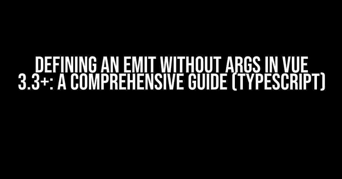 Defining an Emit without Args in Vue 3.3+: A Comprehensive Guide (TypeScript)