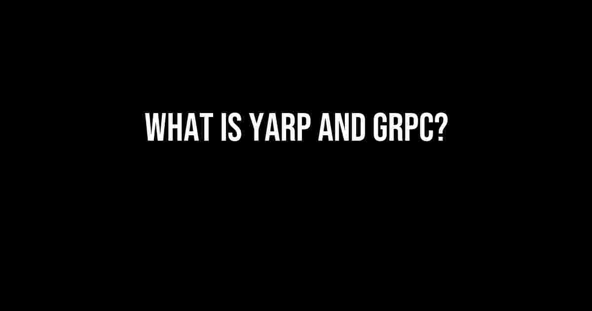 What is Yarp and gRPC?