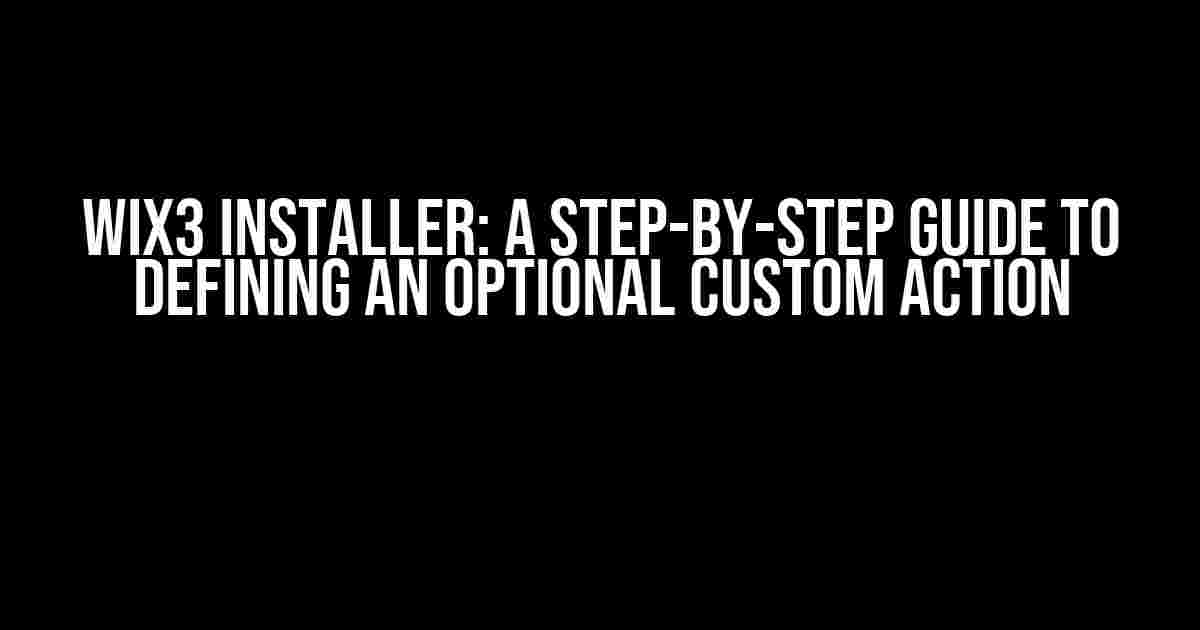 Wix3 Installer: A Step-by-Step Guide to Defining an Optional Custom Action